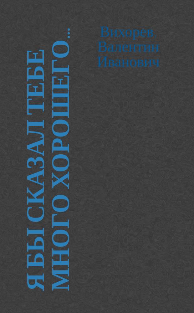 Я бы сказал тебе много хорошего... : Песни