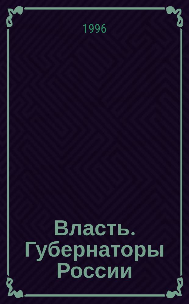 Власть. Губернаторы России : Крат. биогр. справ. : По состоянию на 15.01.96