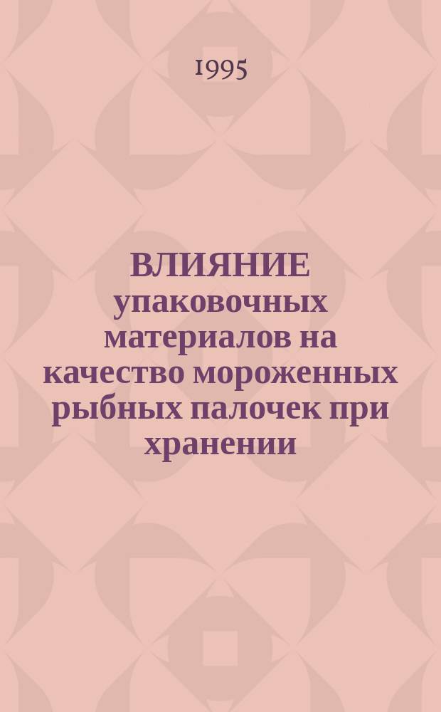ВЛИЯНИЕ упаковочных материалов на качество мороженных рыбных палочек при хранении : Сб. ст.