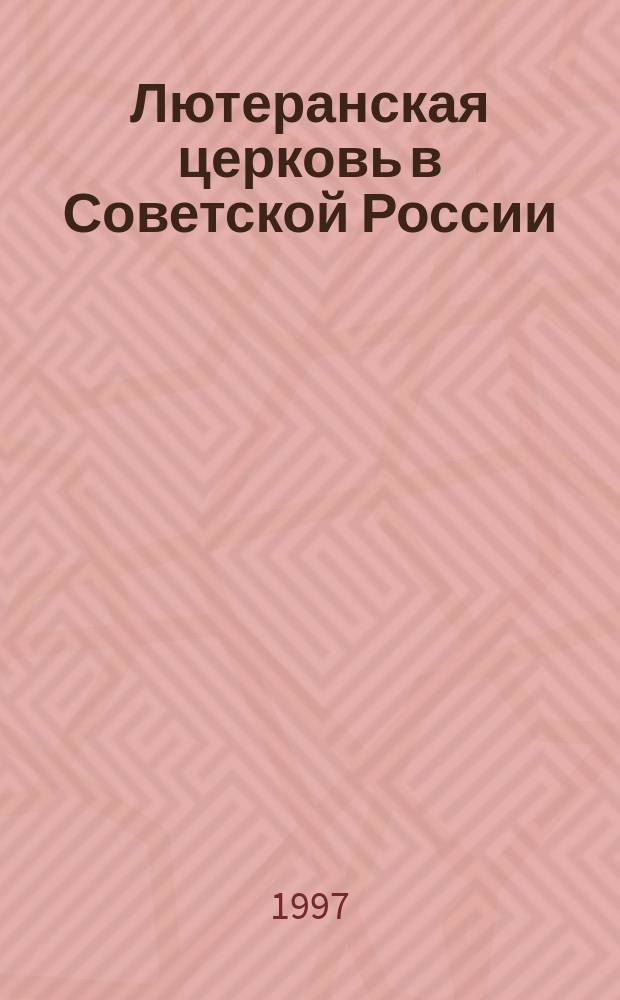 Лютеранская церковь в Советской России (1918-1959 гг.) : Док. и материалы
