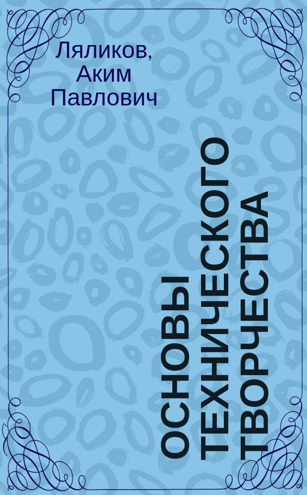 Основы технического творчества : Факультатив для шк., лицеев, колледжей : Метод. пособие для преподавателей