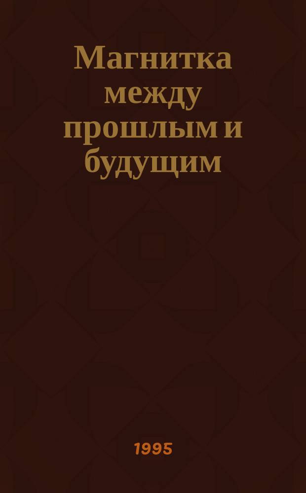 Магнитка между прошлым и будущим : Пятилетка реформ, 1991-1996 : Сб. ст