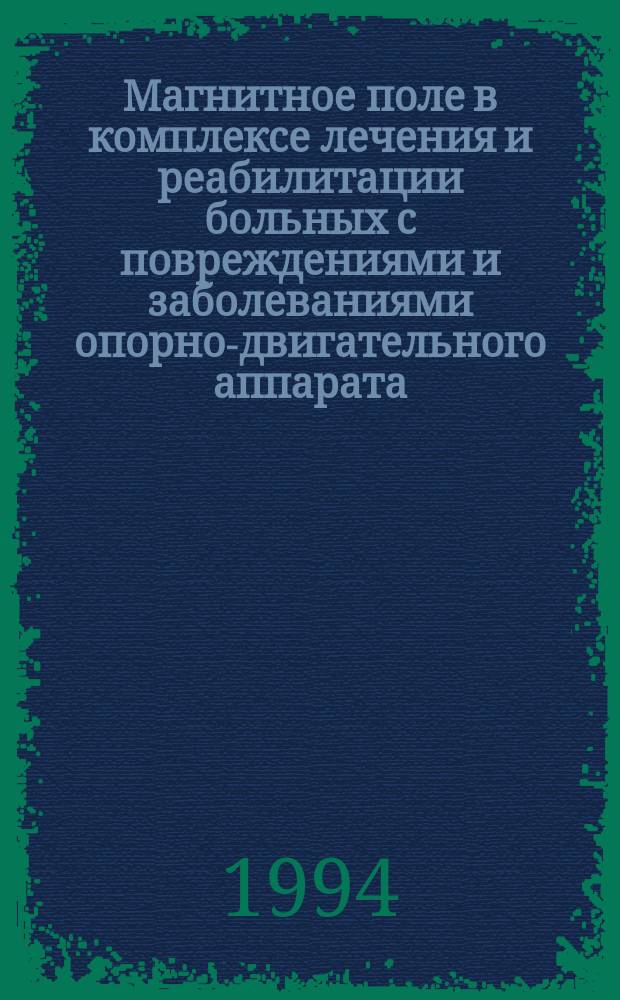 Магнитное поле в комплексе лечения и реабилитации больных с повреждениями и заболеваниями опорно-двигательного аппарата : Метод. рекомендации