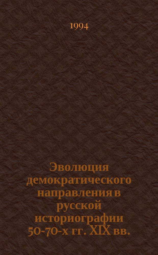 Эволюция демократического направления в русской историографии 50-70-х гг. XIX вв. : Учеб. пособие