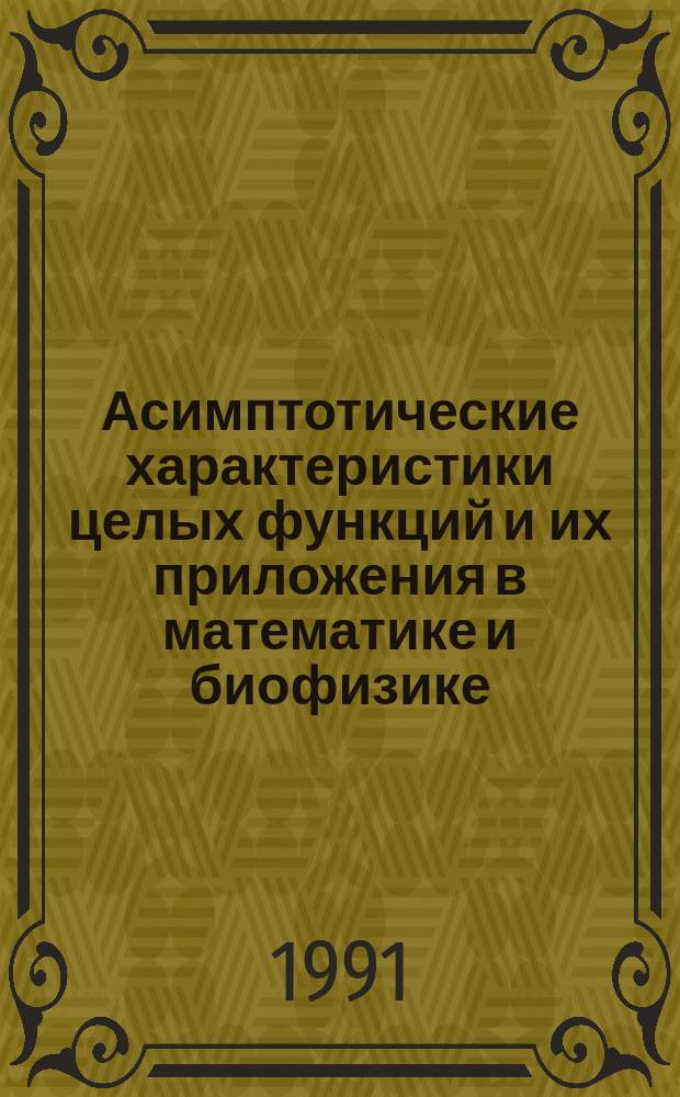 Асимптотические характеристики целых функций и их приложения в математике и биофизике = Asymptotic characteristics of entire functions and their applications in mathematics and biophysics