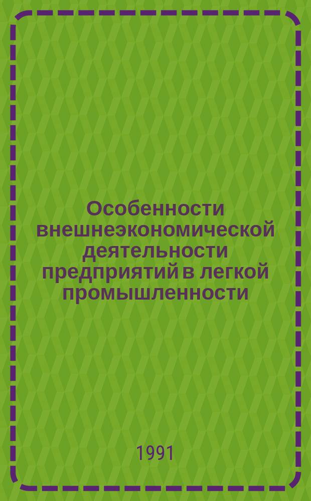 Особенности внешнеэкономической деятельности предприятий в легкой промышленности : Из цикла лекций заоч. фак. "Хозрасчет и самофинансирование в лег. пром-сти"