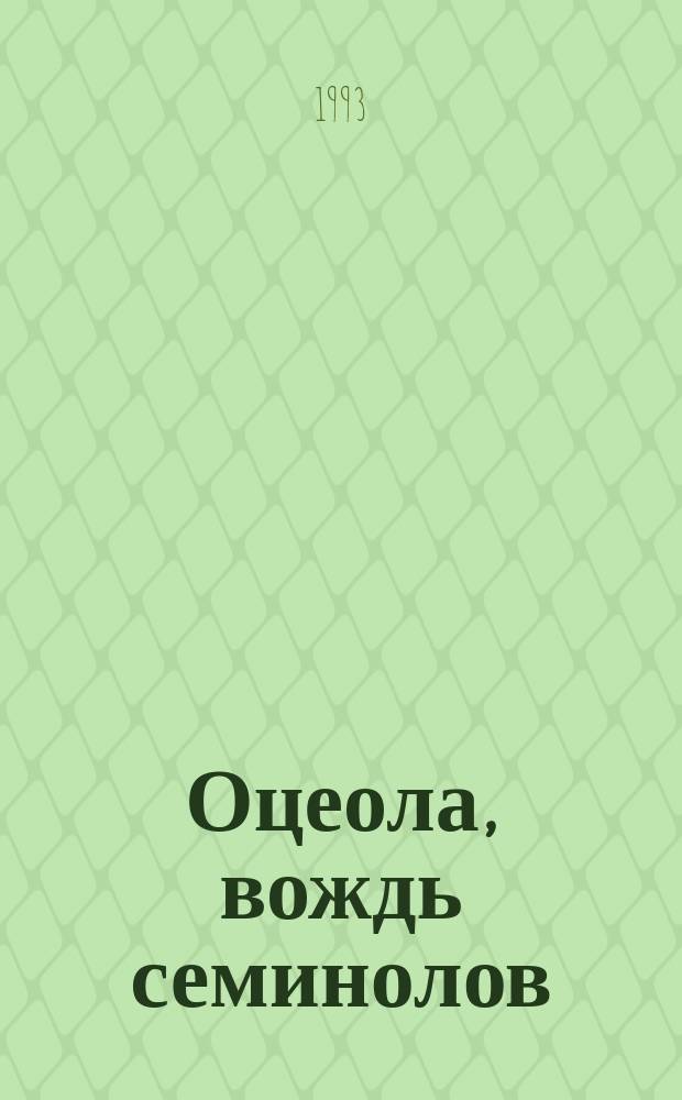 Оцеола, вождь семинолов : Повесть о Стране Цветов : Пер. с англ.