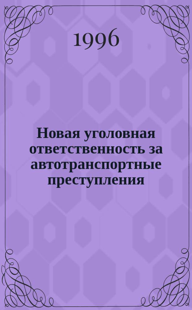 Новая уголовная ответственность за автотранспортные преступления : Ввод. с 1 янв. 1997 г