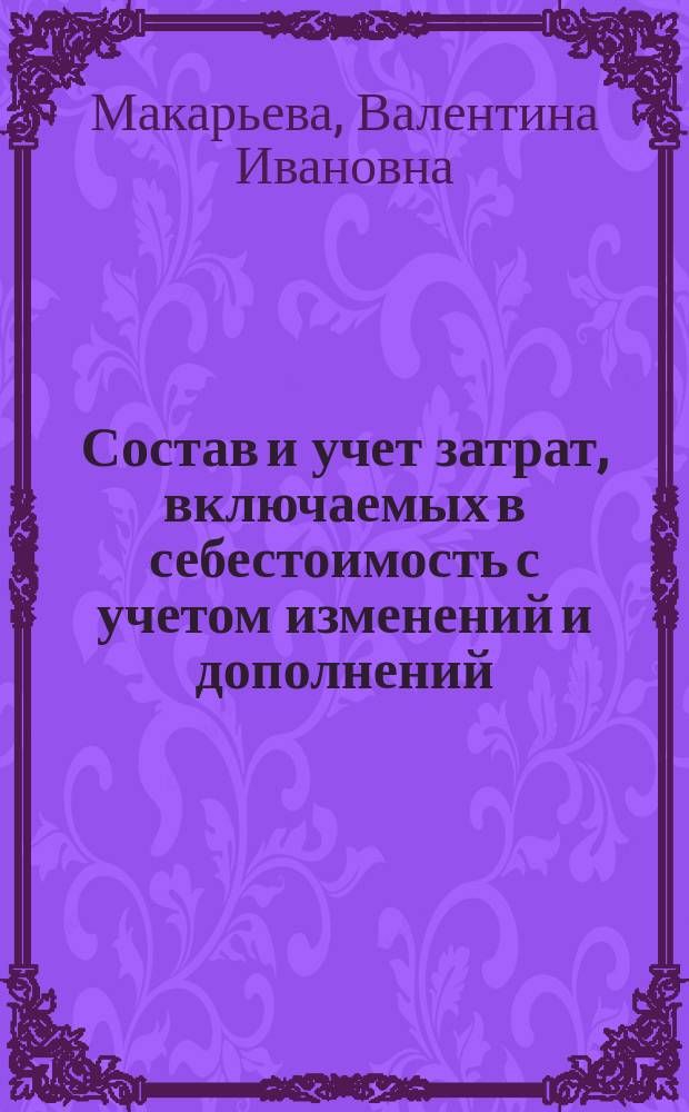 Состав и учет затрат, включаемых в себестоимость с учетом изменений и дополнений : Пром-сть. Торговля. Сел. хоз-во. Науки. Банки