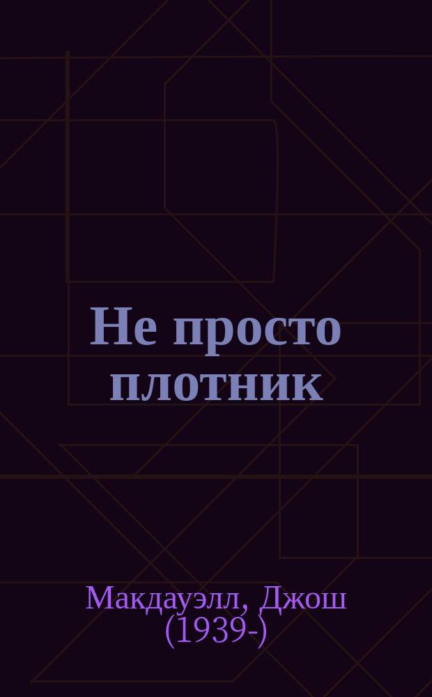 Не просто плотник : Иисус Христос, кто же он? : Пер. с англ