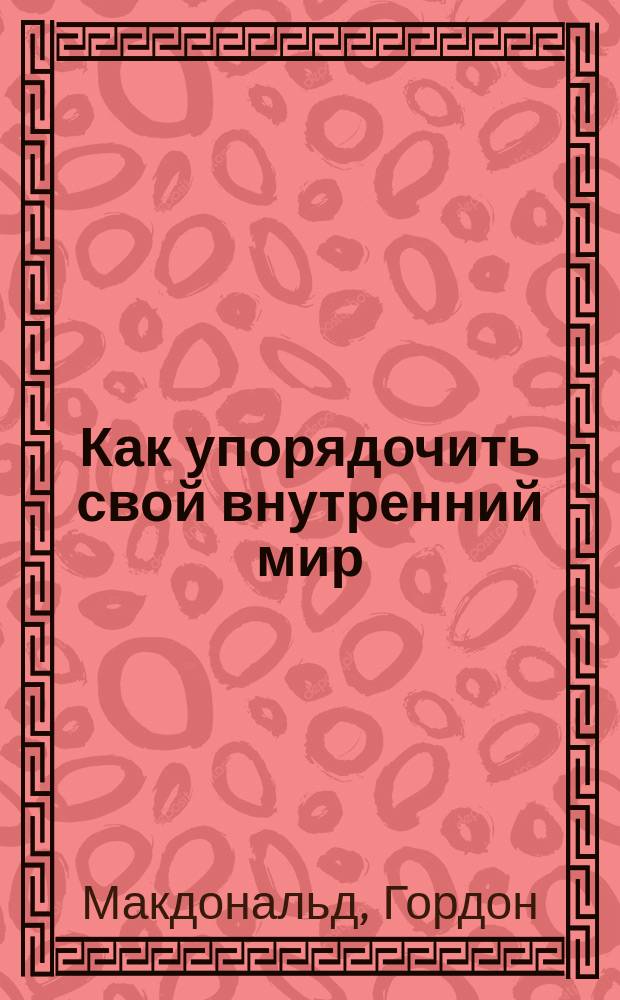Как упорядочить свой внутренний мир : Пер. с англ.