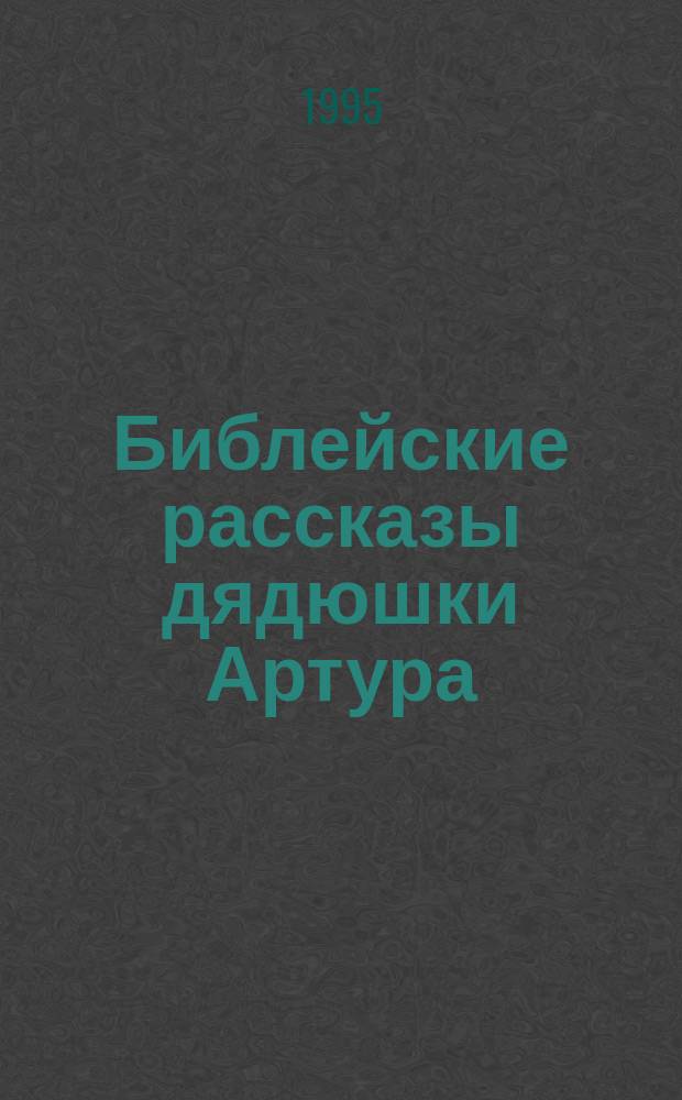 Библейские рассказы дядюшки Артура : (Новый Завет) : Для детей