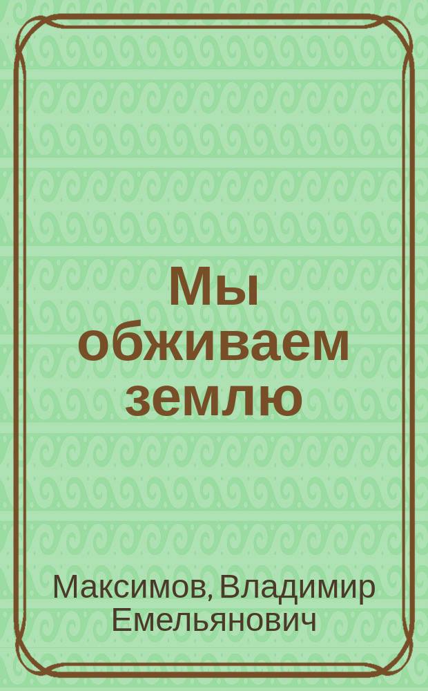 Мы обживаем землю : Роман, повести