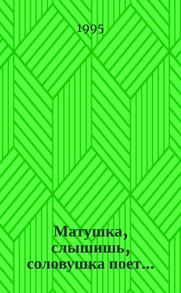 Матушка, слышишь, соловушка поет...