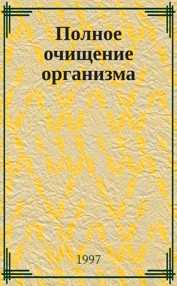 Полное очищение организма : Авт. учеб