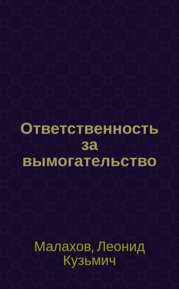 Ответственность за вымогательство: квалификация и наказание по российскому и зарубежному праву : Учеб. пособие