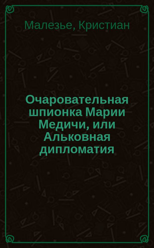 Очаровательная шпионка Марии Медичи, или Альковная дипломатия : Перевод