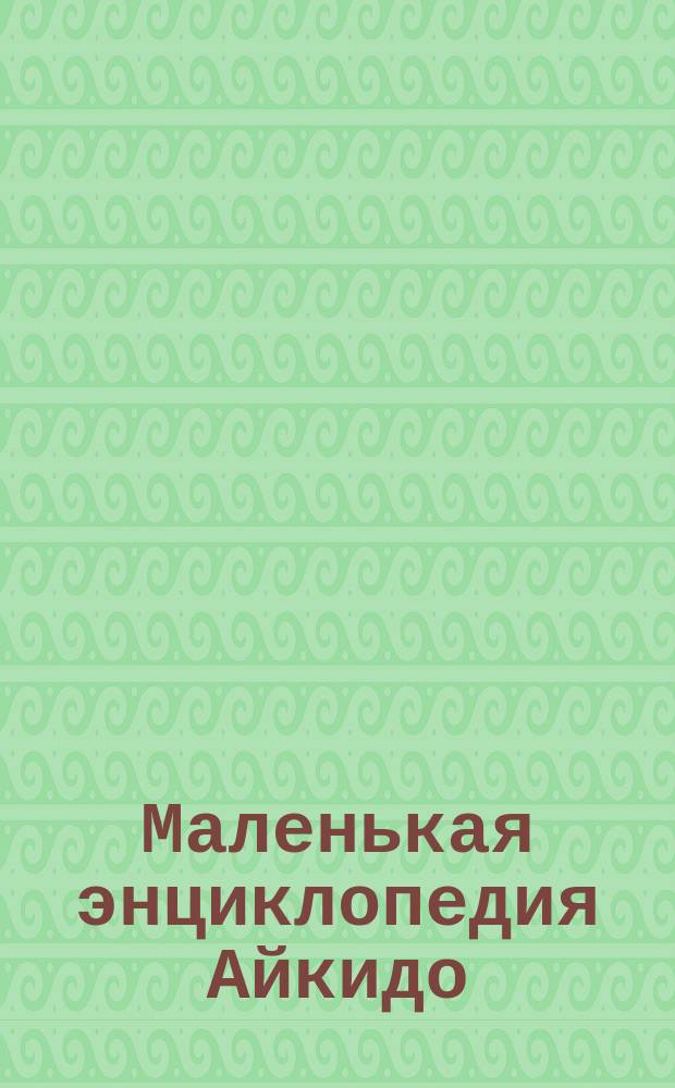 Маленькая энциклопедия Айкидо