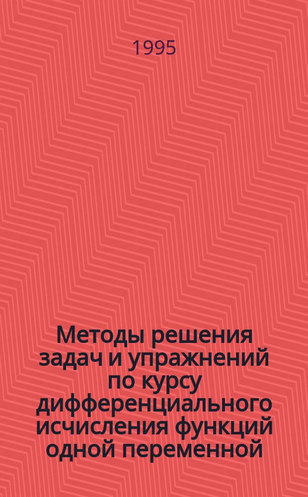 Методы решения задач и упражнений по курсу дифференциального исчисления функций одной переменной : Учеб.-метод. пособие