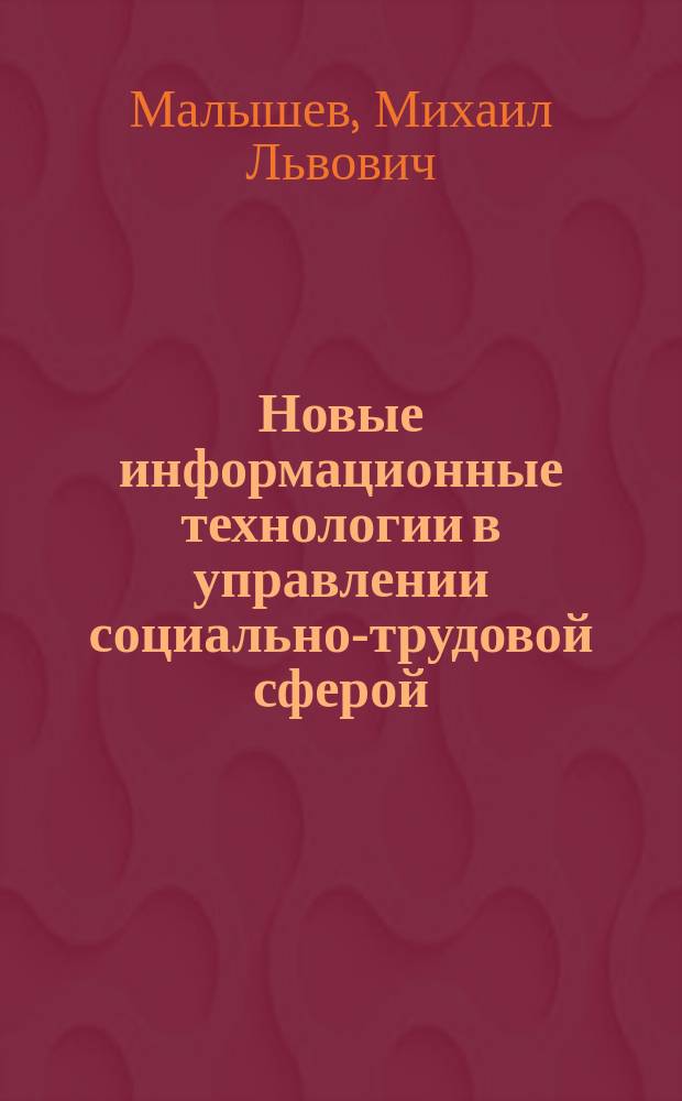 Новые информационные технологии в управлении социально-трудовой сферой : Учеб. пособие для гос. служащих федерал. органов власти