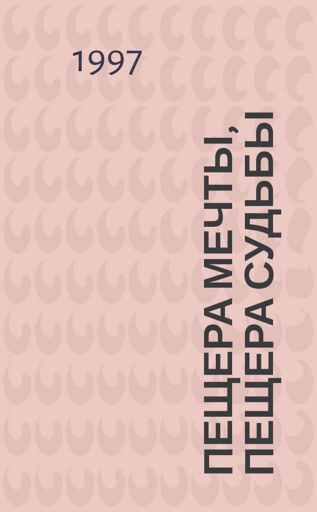 Пещера мечты, пещера судьбы : Размышления спелеолога в форме вольного трепа