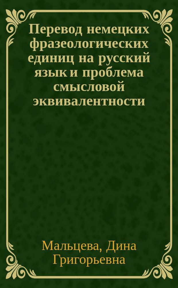Перевод немецких фразеологических единиц на русский язык и проблема смысловой эквивалентности : (Опыт сопостав. исслед.)
