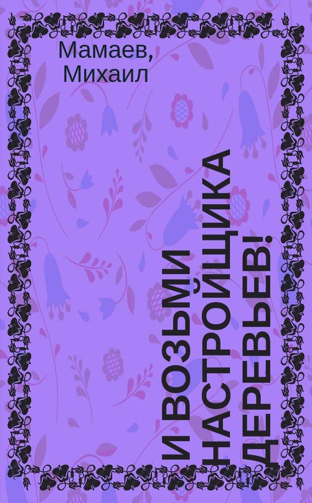 ... И возьми настройщика деревьев! : Роман