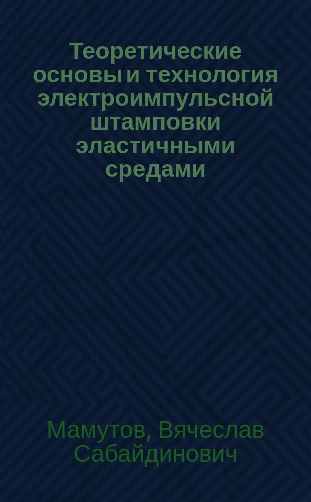 Теоретические основы и технология электроимпульсной штамповки эластичными средами : Автореф. дис. на соиск. учен. степ. д. т. н