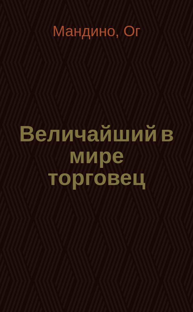 Величайший в мире торговец : Пер. с англ.