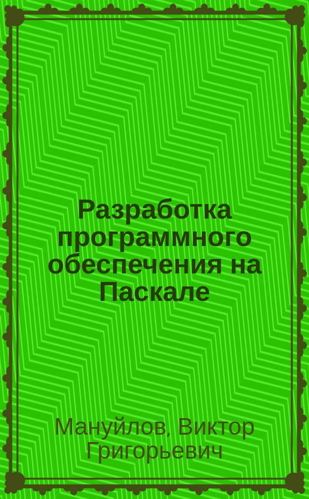 Разработка программного обеспечения на Паскале : Учеб. пособие для преподавателей, студентов, старшеклассников
