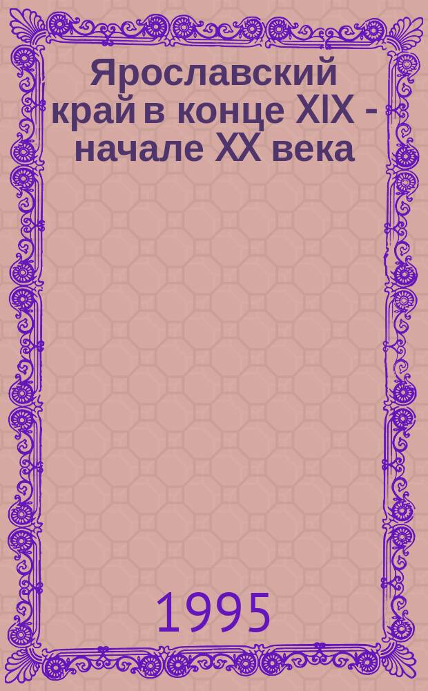 Ярославский край в конце XIX - начале XX века : Текст лекций