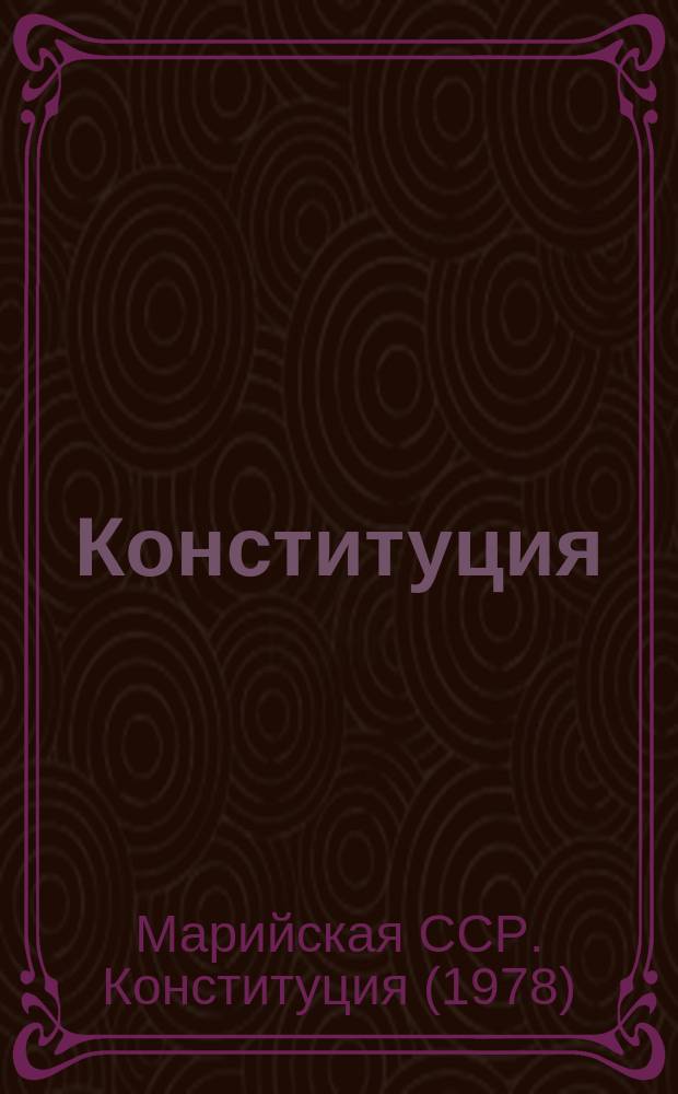Конституция (Основной Закон) Марийской Советской Социалистической Республики - Республики Марий Эл : С изм. и доп., внес. Законом Марийской АССР от 2 нояб. 1989 г. на двенадцатой сес. Верховного Совета Марийской АССР одиннадцатого созыва, Законом Марийской АССР от 22 авг. 1990 г. на второй сес. Верховного Совета Марийской АССР двенадцатого созыва и Законом Марийской ССР от 17 апр. 1991 г. на пятой сес. Верховного Совета Марийской ССР двенадцатого созыва