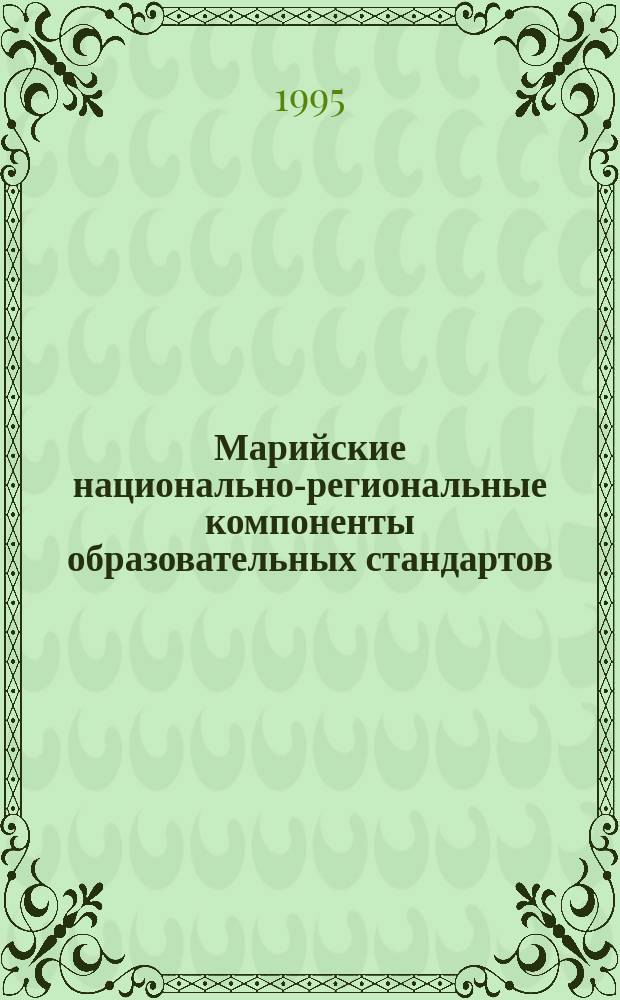 Марийские национально-региональные компоненты образовательных стандартов : (По материалам науч.-практ. конф., дек. 1995 г. : Сборник