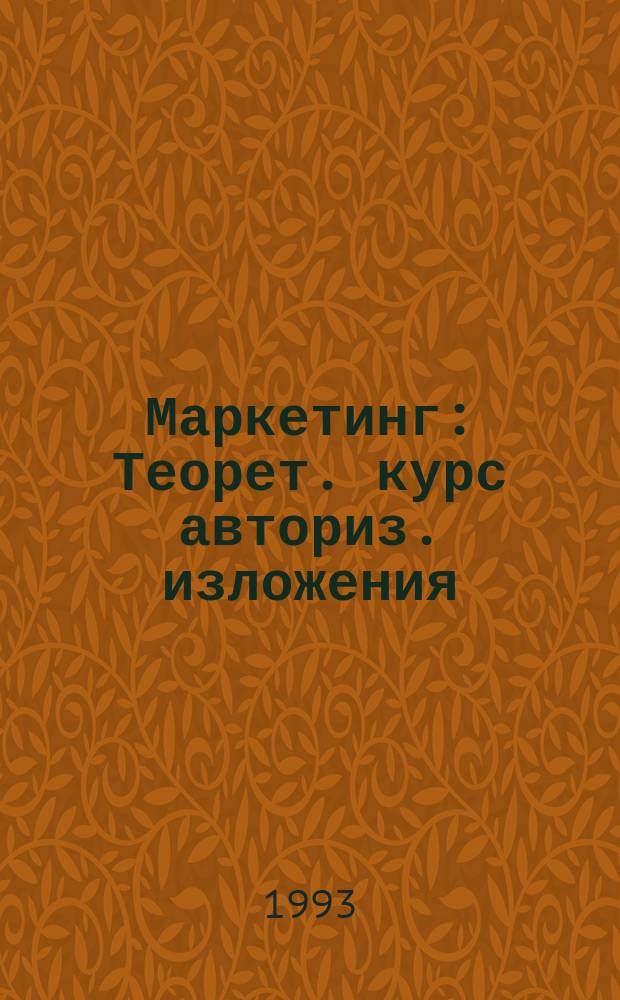 Маркетинг : Теорет. курс авториз. изложения