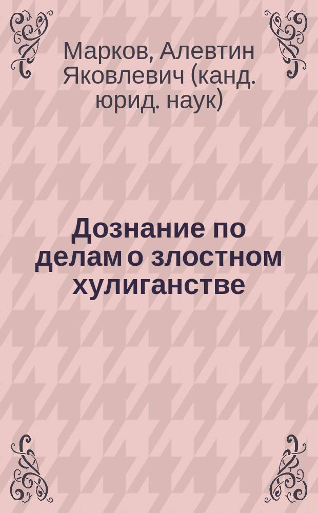 Дознание по делам о злостном хулиганстве : Лекция