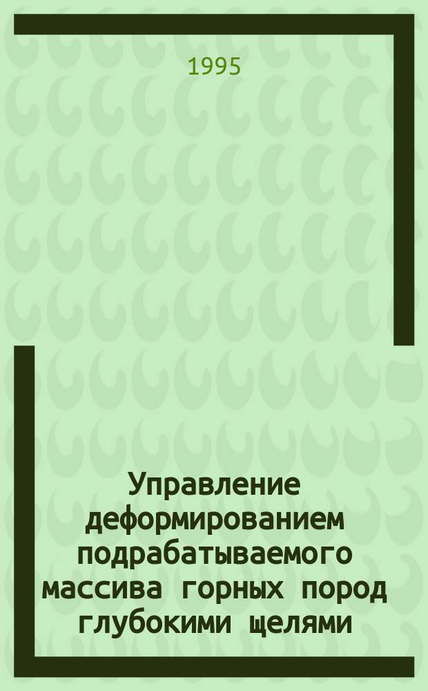 Управление деформированием подрабатываемого массива горных пород глубокими щелями