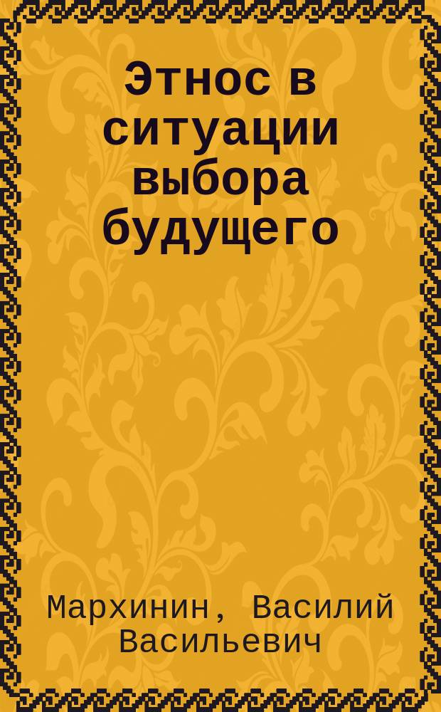 Этнос в ситуации выбора будущего : По материалам социол. исслед. образа жизни хантов, ненцев, манси Нижневарт. р-на Ханты-Мансийс. авт. окр