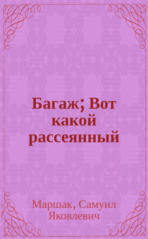 Багаж; Вот какой рассеянный: Стихи: Для детей / С. Маршак; Худож. И. Панков