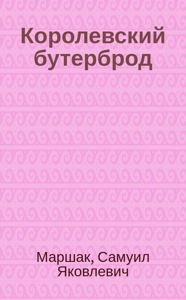 Королевский бутерброд : Пер. из А.А. Милна и англ. нар. поэзии : Для мл. возраста