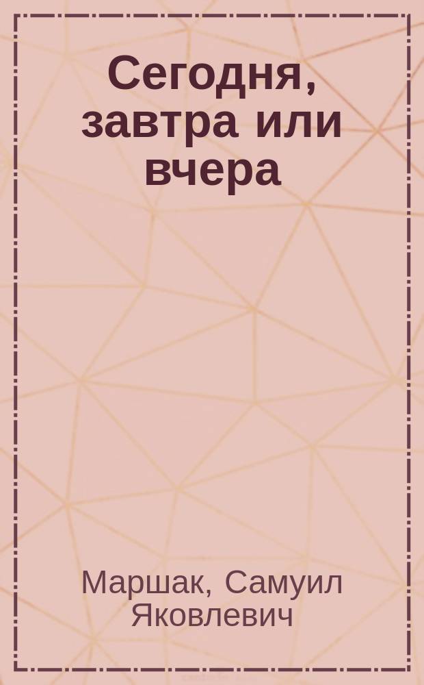 Сегодня, завтра или вчера : Рус. нар. сказка : В стихах : Для дошк. и мл. шк. возраста