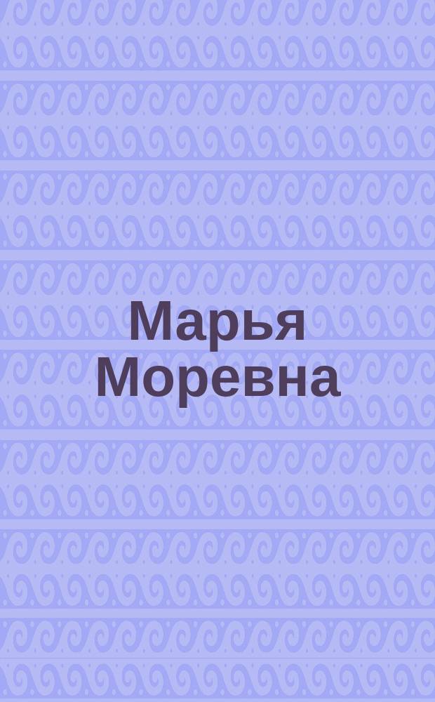 Марья Моревна : Рус. нар. сказка : Для детей