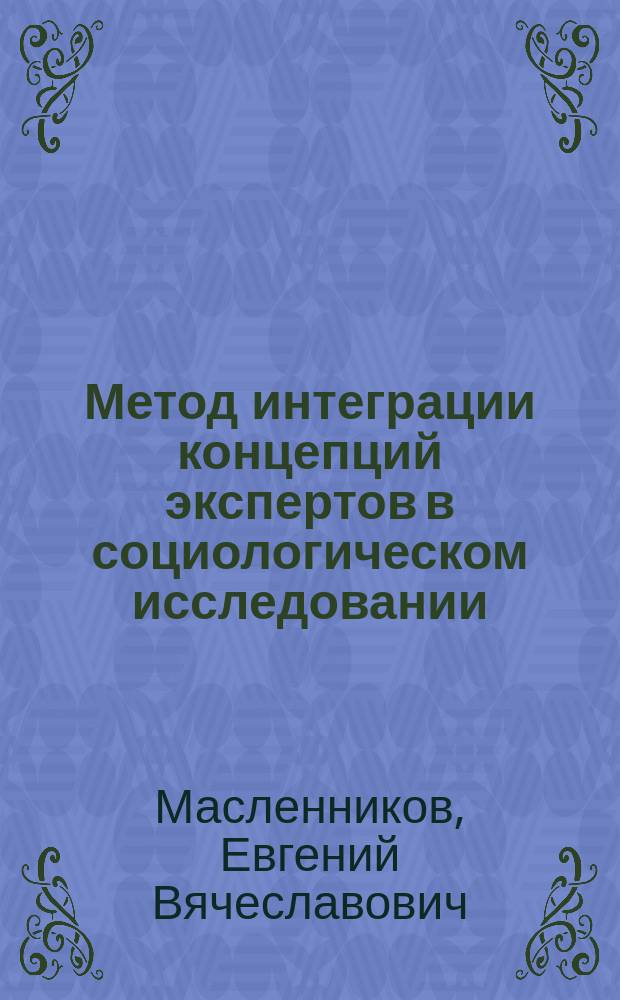 Метод интеграции концепций экспертов в социологическом исследовании : (Выявление, оценка и обобщение эмпир. знания) : Спецкурс