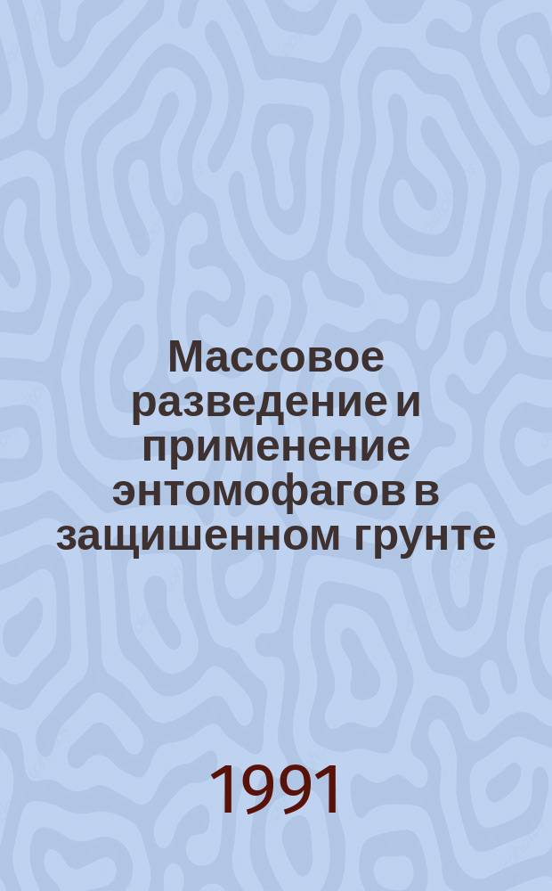 Массовое разведение и применение энтомофагов в защишенном грунте : Метод. указания