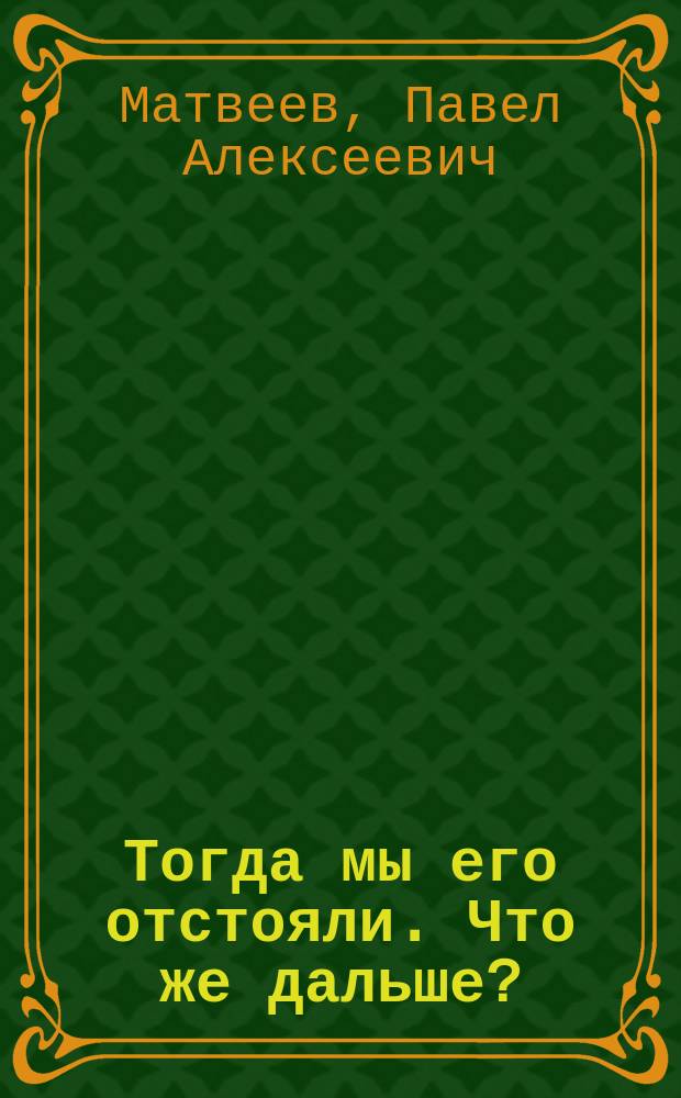 Тогда мы его отстояли. Что же дальше? : Об обороне Ленинграда, 1941-1944 гг.