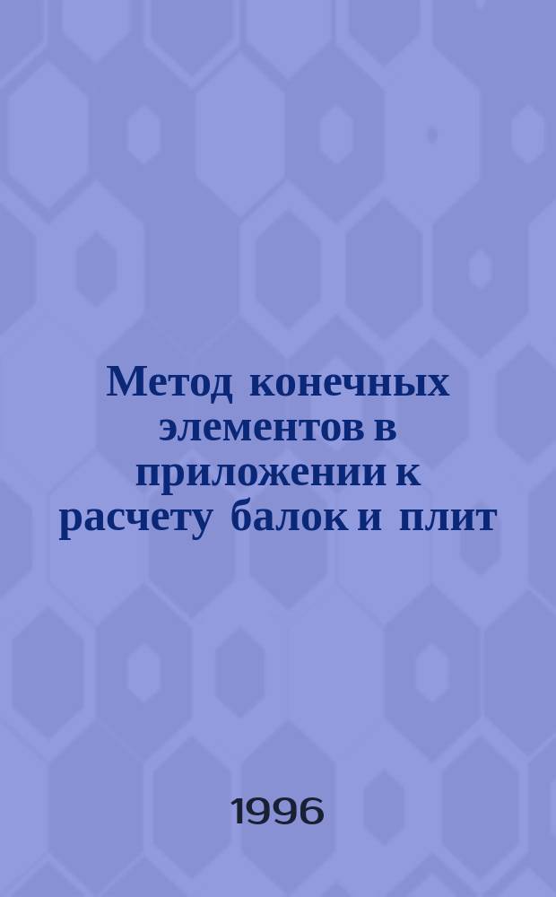 Метод конечных элементов в приложении к расчету балок и плит : Учеб. пособие