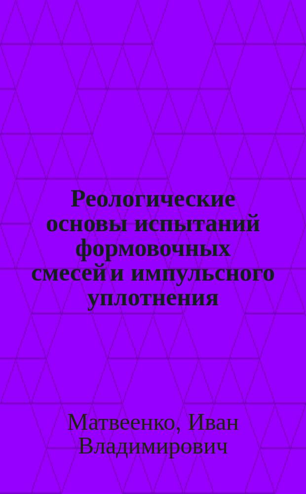 Реологические основы испытаний формовочных смесей и импульсного уплотнения : Учеб. пособие