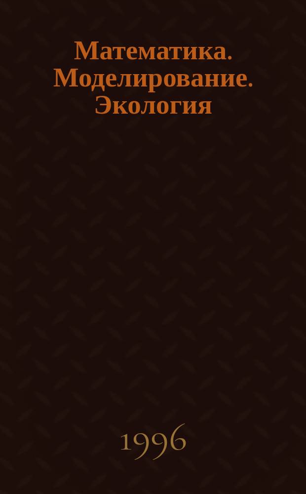 Математика. Моделирование. Экология = Mathematics. Modeling. Ecology : Тез. докл. IV Междунар. конф. женщин-математиков, 27-31 мая 1996 г., Волгоград