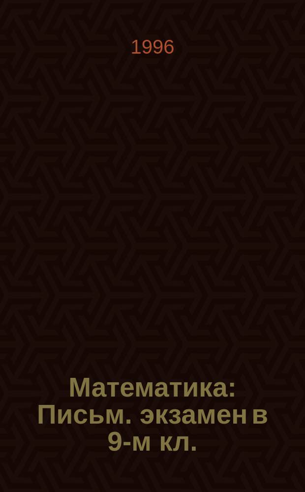 Математика : Письм. экзамен в 9-м кл. : Общеобразоват. курс