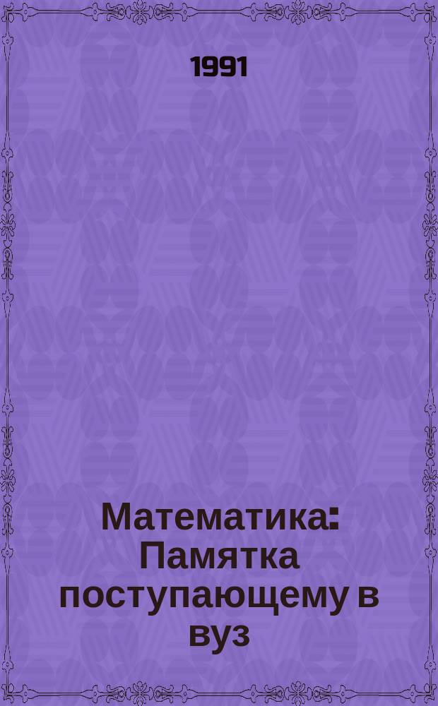 Математика : Памятка поступающему в вуз