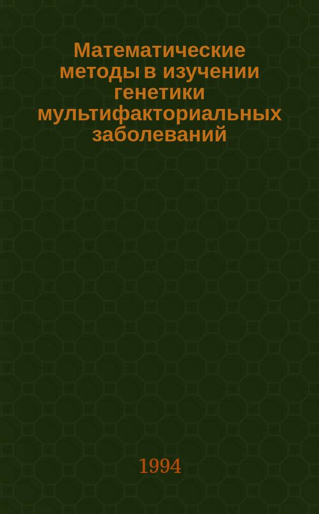 Математические методы в изучении генетики мультифакториальных заболеваний : Учеб.-метод. пособие для студентов мед. вузов и врачей